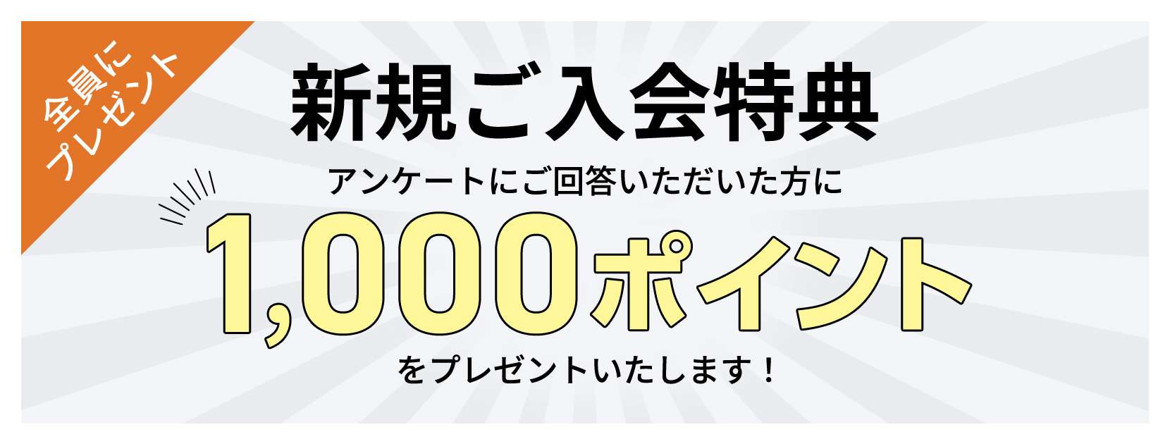 全員に プレゼント　新規ご入会特典　アンケートにご回答いただいた方に1,000ポイントをプレゼントいたします！